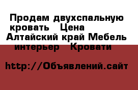 Продам двухспальную кровать › Цена ­ 14 500 - Алтайский край Мебель, интерьер » Кровати   